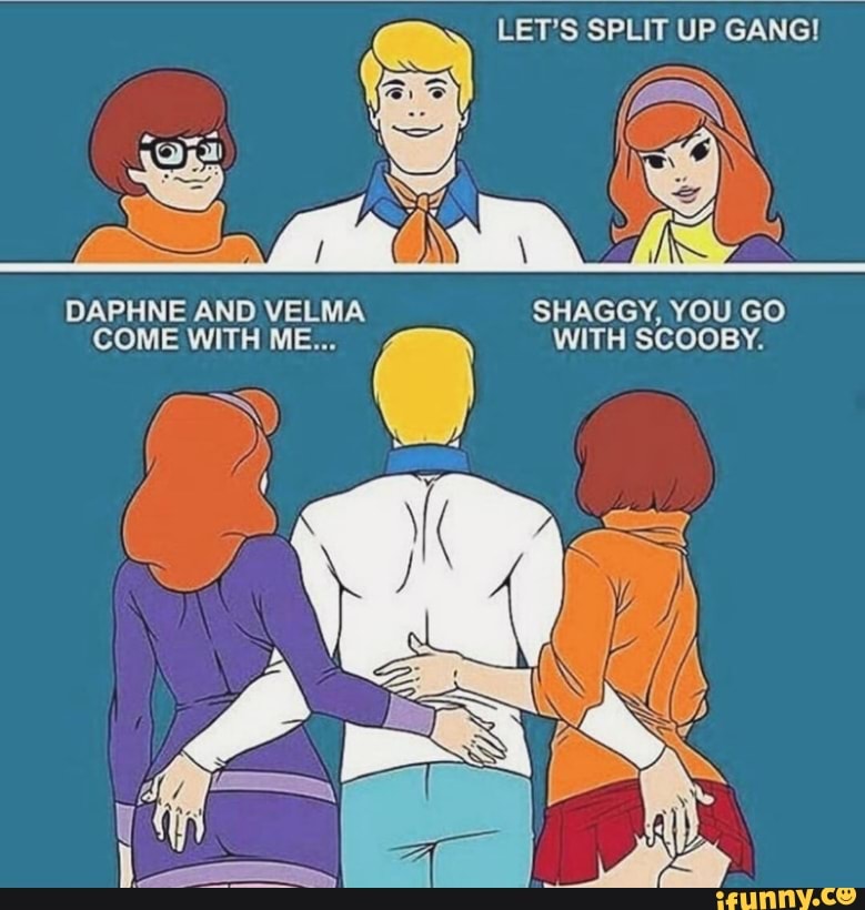 LET’S SPLIT UP GANG] DAPHNE AND VELMA SHAGGY, YOU GO - )