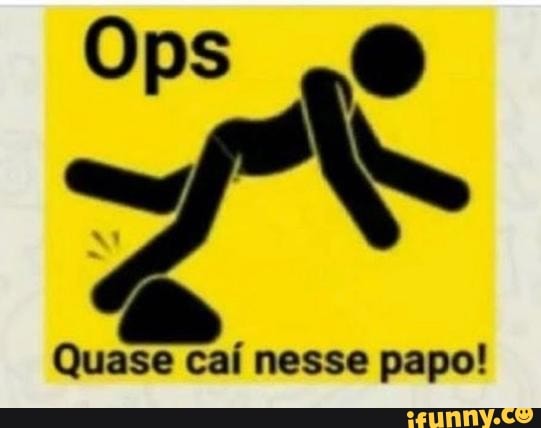Quase caí nesse papo!