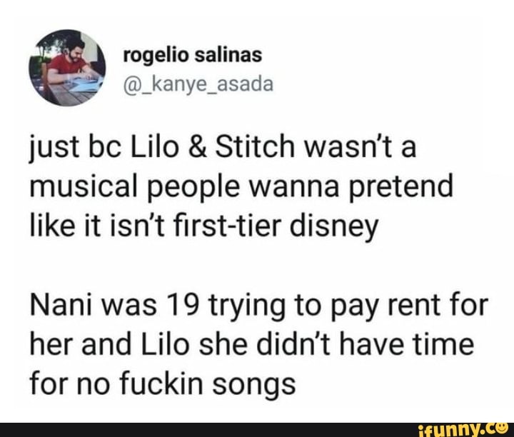 just be Lilo & Stitch wasn't a musical people wanna pretend like it isn't first-tier disney
Nani was 19 trying to pay rent for her and Lilo she didn't have time for no fuckin songs