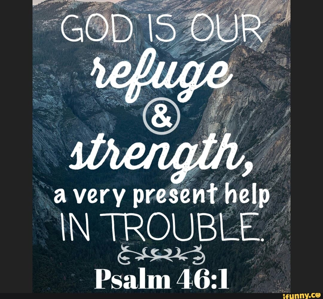 GOD OUR a very present help IN TROUBLE. Psalm - iFunny