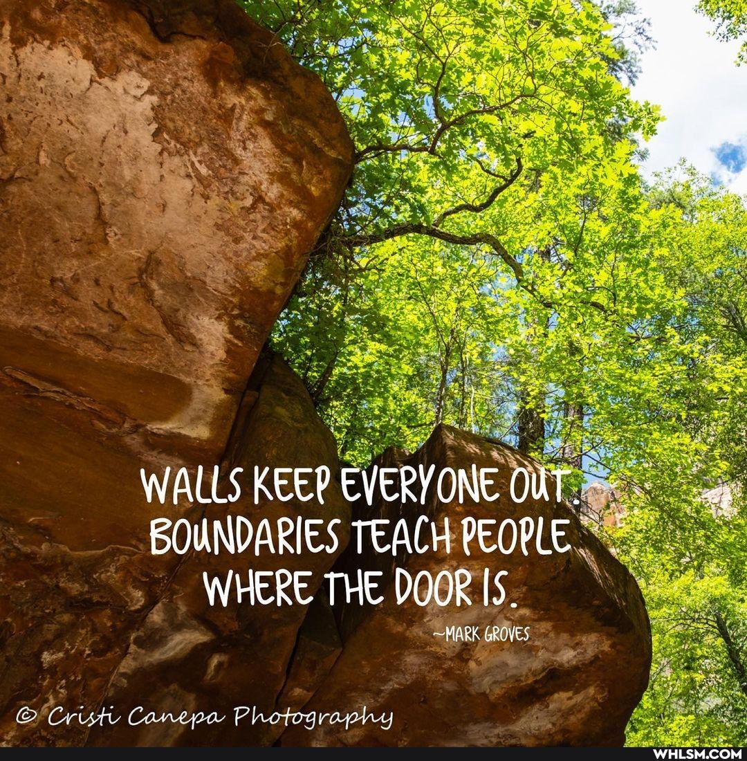 WALLS KEEP EVERYONE OUT. ,
BOUNDARIES TEACH PEOPLE WHERE THE DOOR IS.
MARK GROVES
& Crist. Canepa Photography