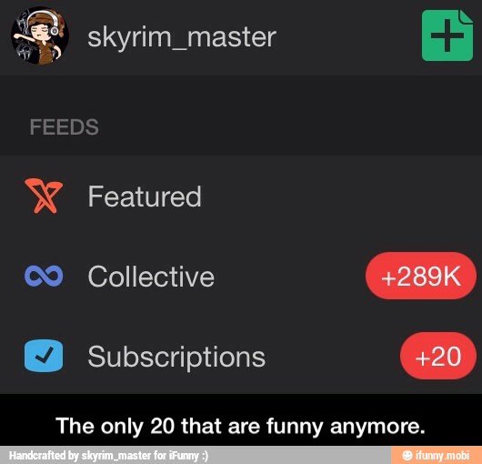 e
skyrim_master
FEEDS
X Featured
©9 Collective
The only 20 that are funny anymore. - The only 20 that are funny anymore.