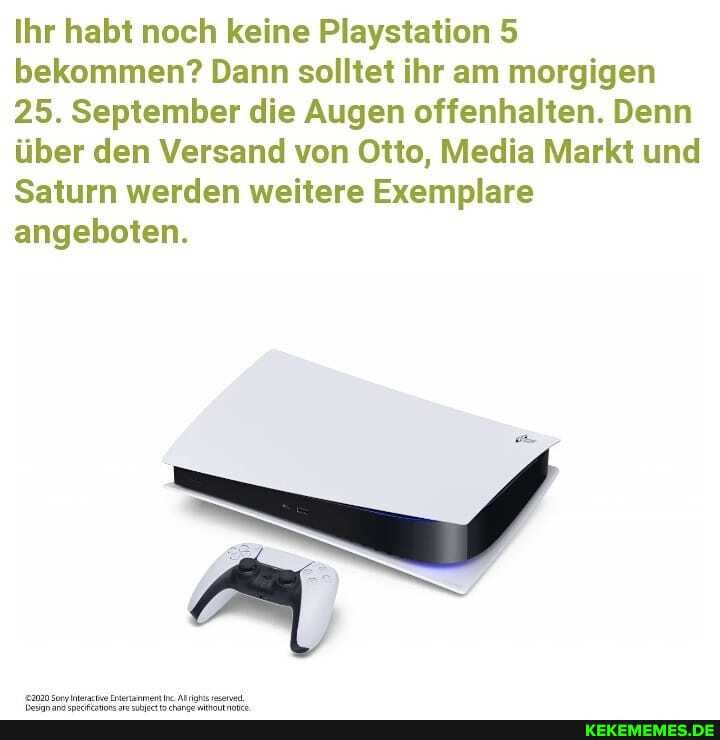 Ihr habt noch keine Playstation 5 bekommen? Dann solltet ihr am morgigen
25. September die Augen offenhalten. Denn über den Versand von Otto, Media Markt und
Saturn werden weitere Exemplare angeboten.