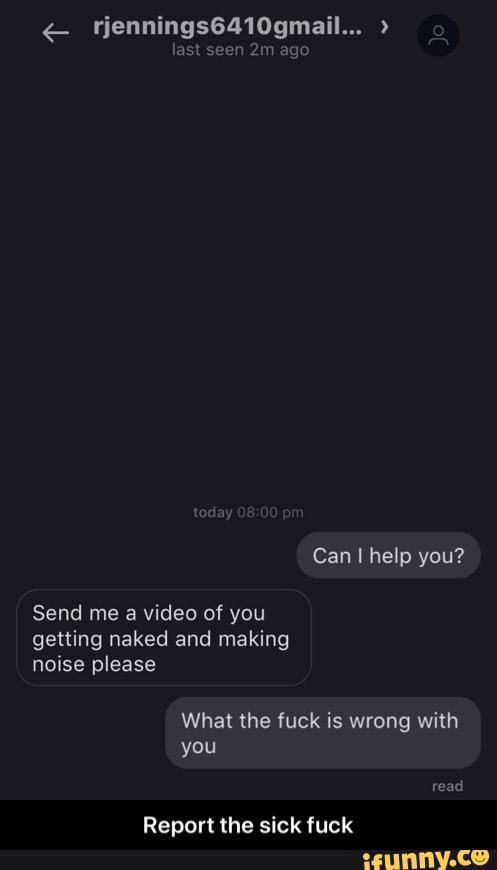 last seen 2m
sick fuck
Send me a video of you
read
Report the - Report the sick fuck