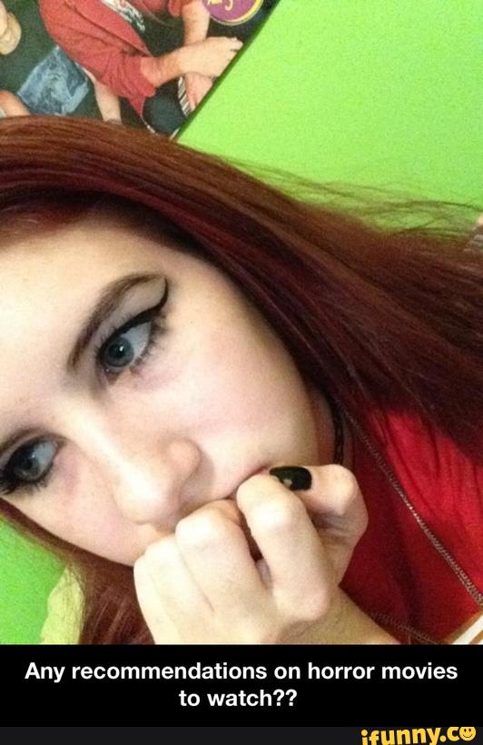 Any recommendations on horror movies
to watch?? - Any recommendations on horror movies to watch??