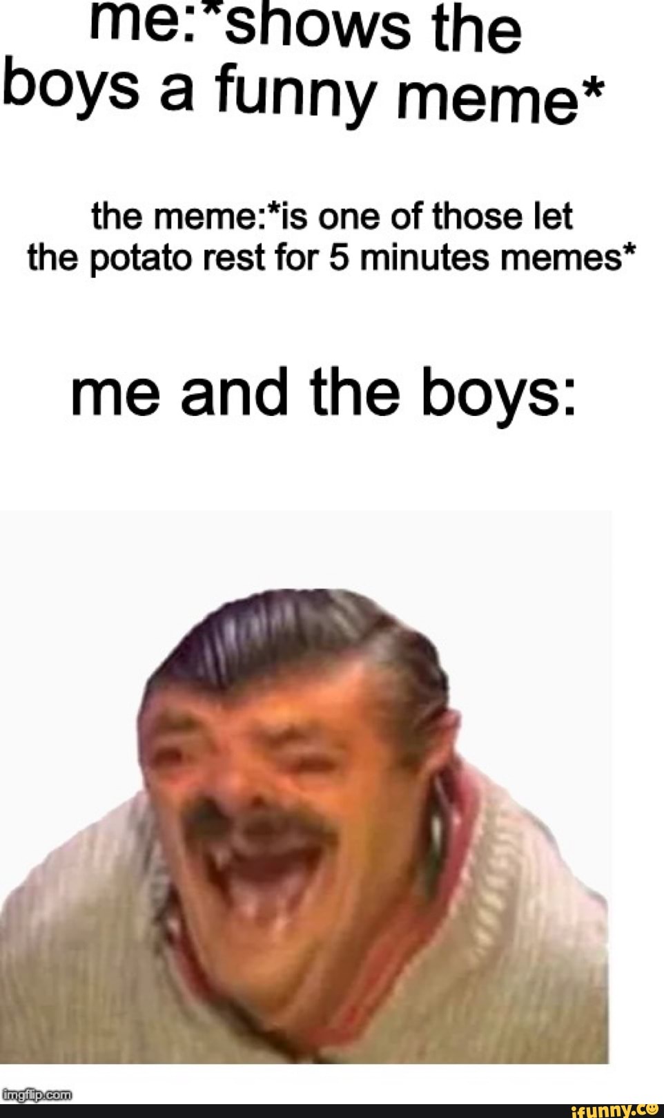 Me. shows the boys a funny meme* the meme*is one of those let the potato rest for 5 minutes