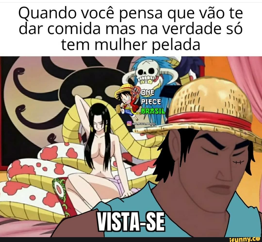 Quando você pensa que vão te dar comida mas na verdade só tem mulher pelada
"VISTA-SE