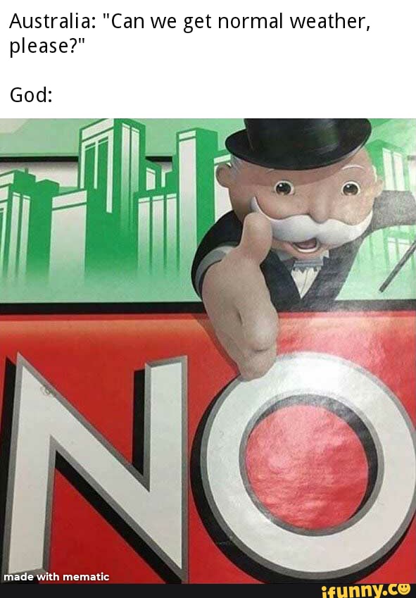 Australia: "Can we get normal weather,
please?"
God: