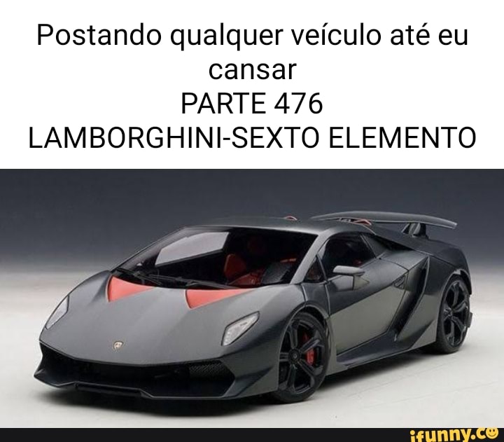 Postando qualquer veículo até eu cansar PARTE 476 LAMBORGHINI-SEXTO ELEMENTO  - iFunny Brazil