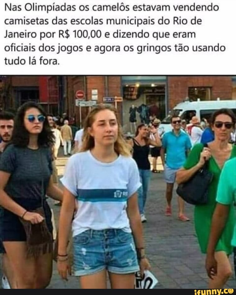 Nas Olimpíadas os camelôs estavam vendendo camisetas das escolas municipais do Rio de
Janeiro por R$ 100,00 e dizendo que eram oficiais dos jogos e agora os gringos tão usando tudo lá fora.