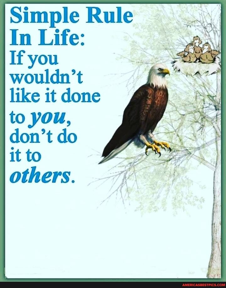Simple Rule
In Life:
If you
wouldn't like it done AS to you, don't do it to
others.