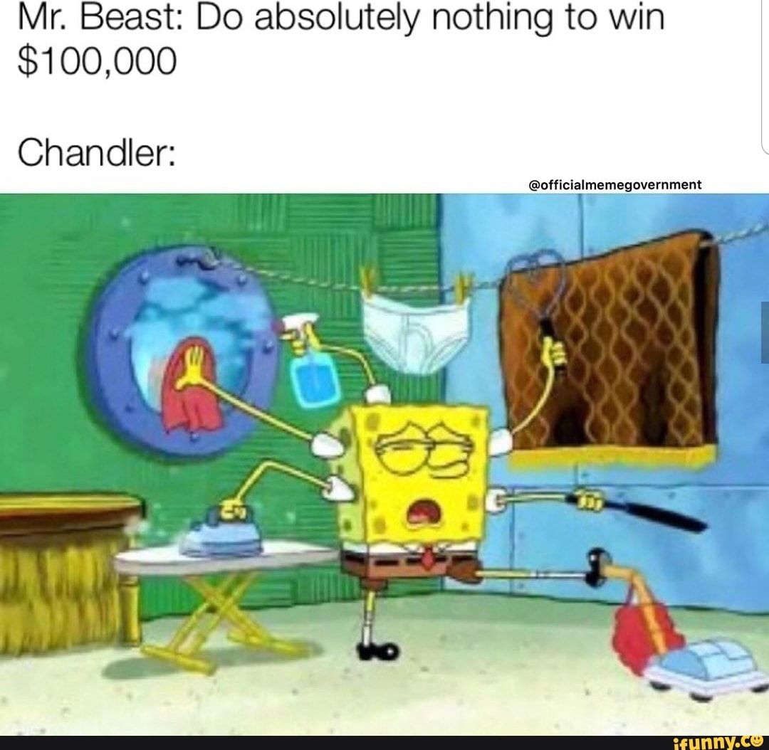 Mr. Beast Do absolutely nothing to win 100,000 Chandler )