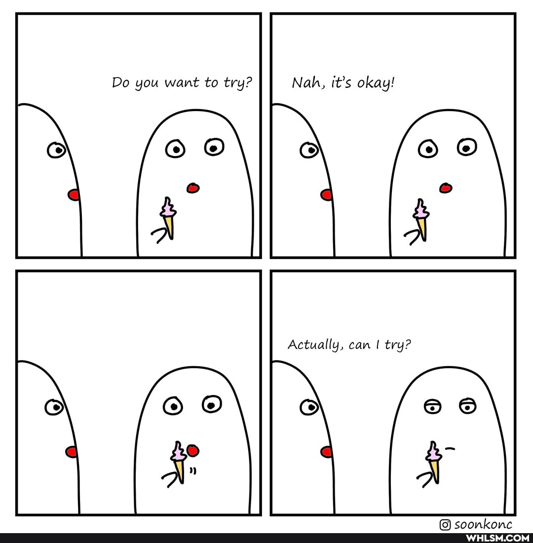 Do you want to try? Nah, it's okay!
Actually, can try?
