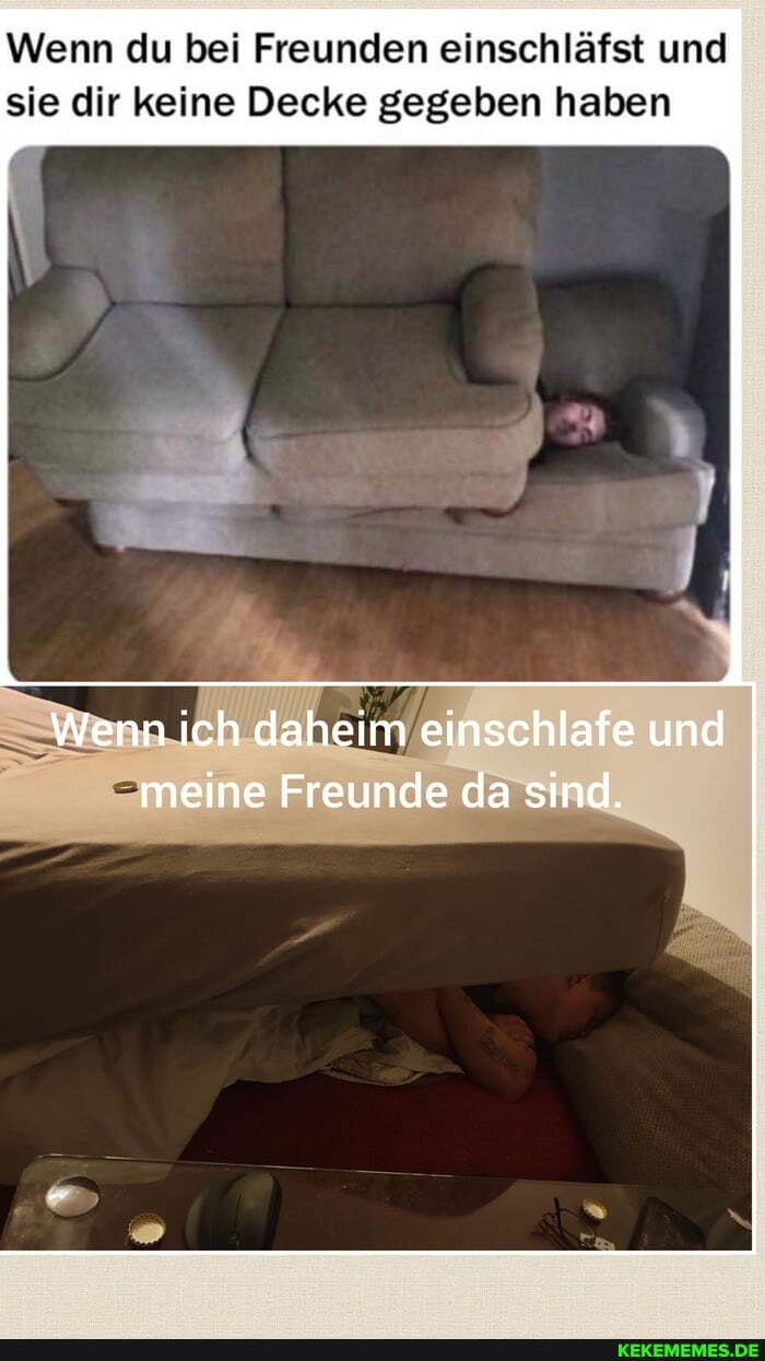 Wenn du bei Freunden einschläfst und
sie dir keine Decke gegeben haben
Wenn ich daheim einschlafe und meine Freunde da sind.