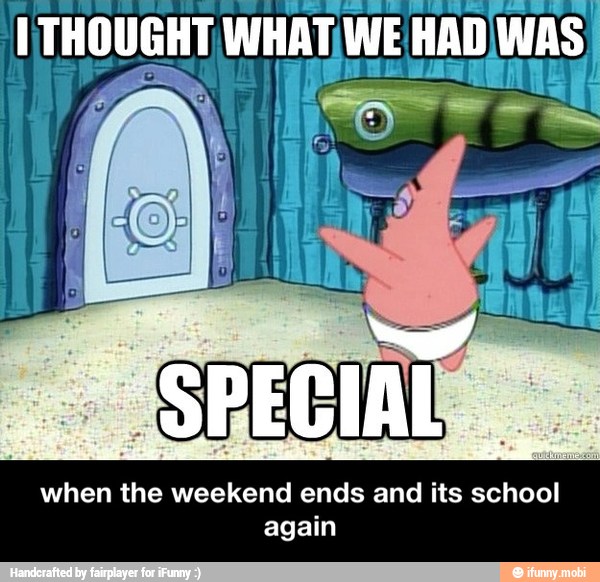 UGHTIW ut WE HAD
when the weekend ends and its school
again - when the weekend ends and its school again