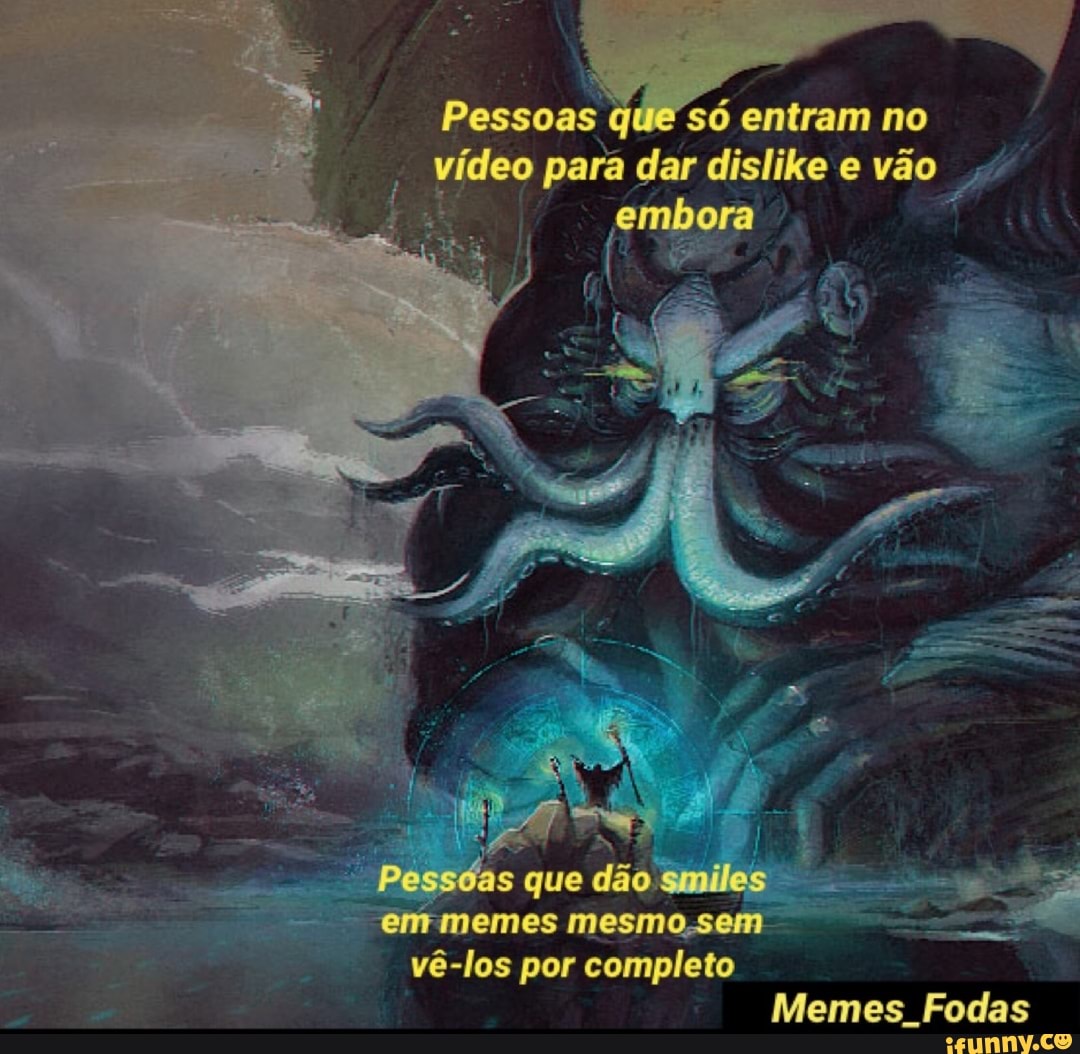 Pessoas que só entram no vídeo para dar dislike e vão
Sóas que dão:
Fmemes mesmo.s
vê-los por completo
Memes. Fodas