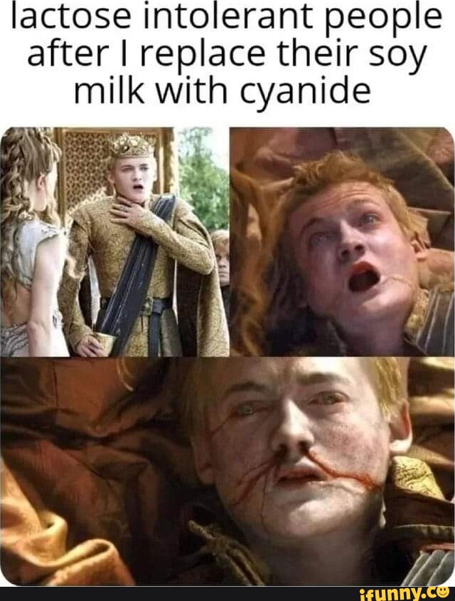 Lactose intolerant people after I replace their soy milk with cyanide I