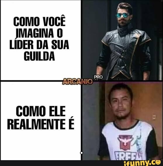 COMO VOCÊ
JMAGINA O
LIDER DA SUA
GUILDA
COMO ELE
I
REALMENTE E