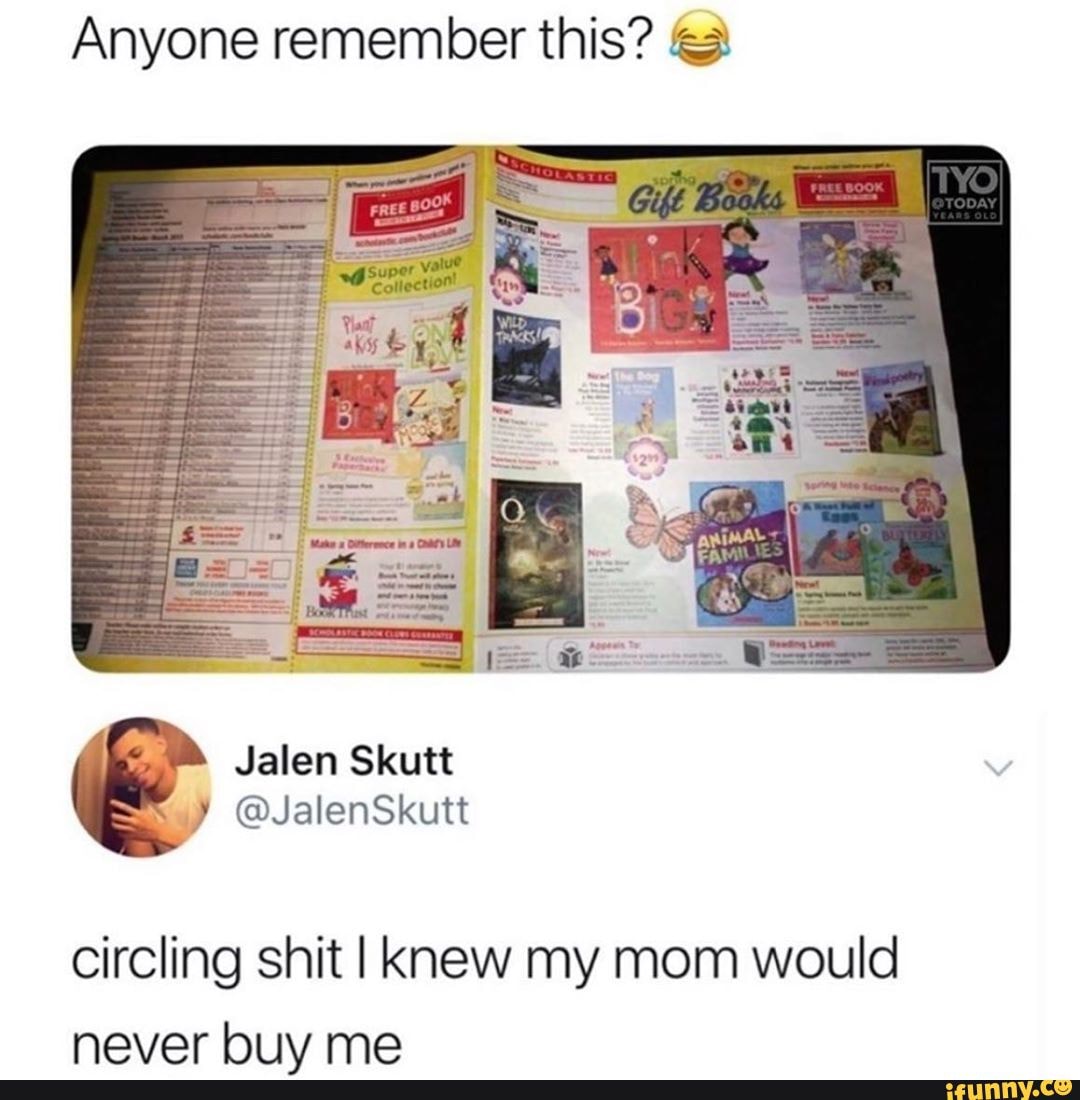 Anyone remember this? £>
circling shit I knew my mom would
never buy me