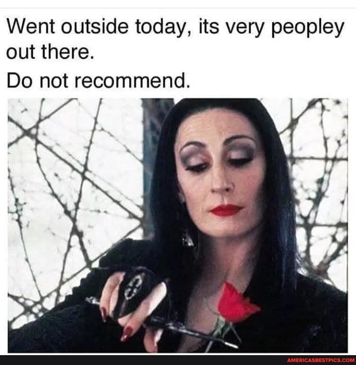 Went outside today, its very peopley out there.
Do not recommend.