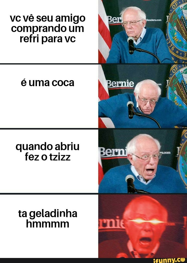 vc vê seu amigo
comprando um
refri para vc
é uma coca
quando abriu
fez o tzizz
ta geladinha