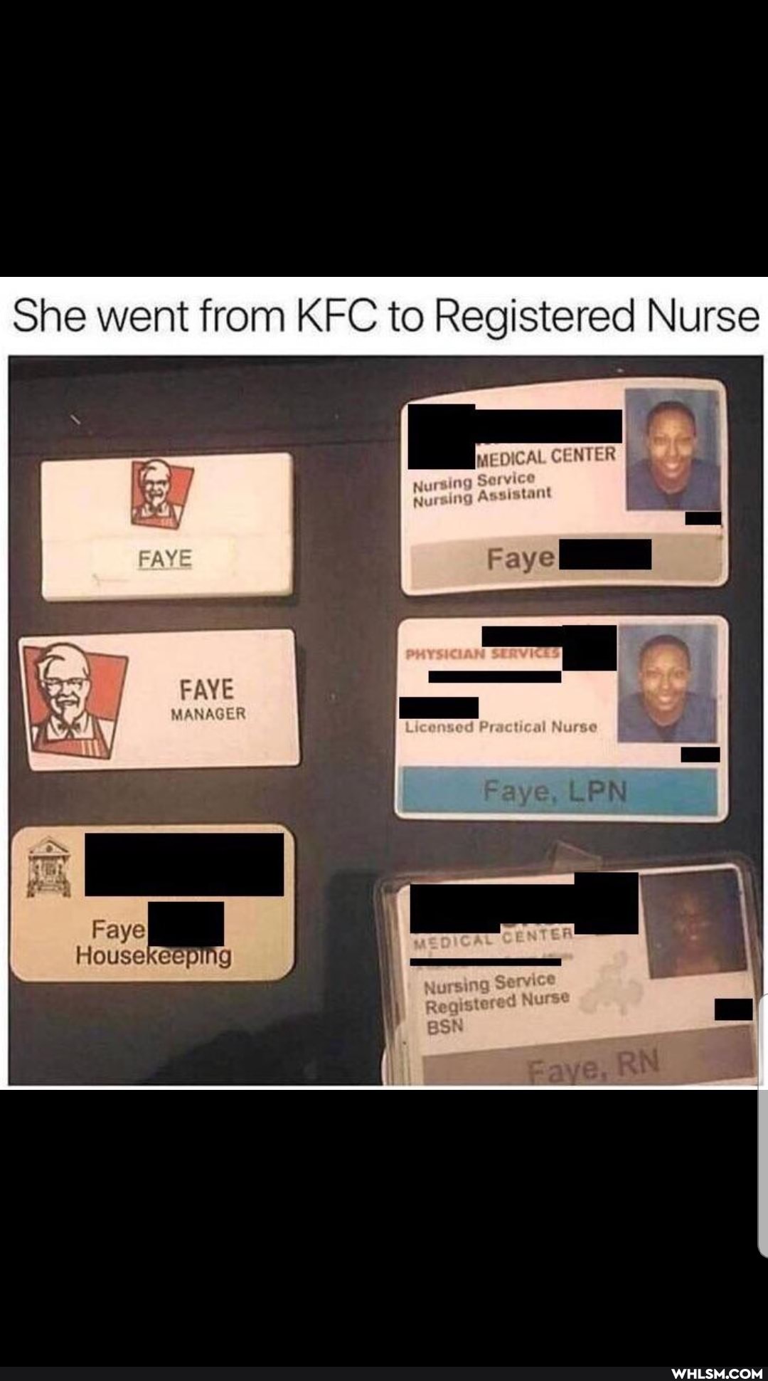 She went from KFC to Registered Nurse
FAYE
FAYE
MANAGER
Faye
Houseke g
Faye, LPN
Nursing Service
\q ed Nurse
Registere
Faye, RN
BSN