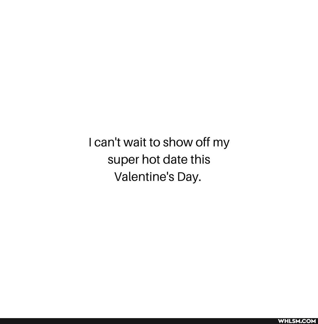 can't wait to show off my super hot date this
Valentine's Day.