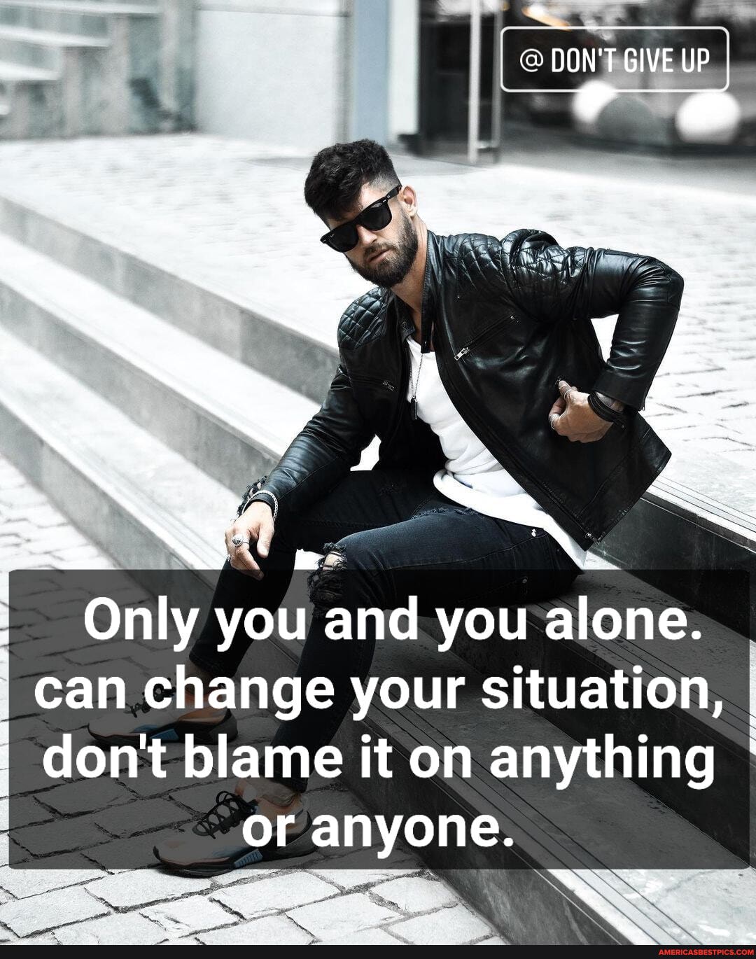 @ DON'T GIVE UP
; Only you and you alone.
can change your situation, don't blame it on anything or anyone.