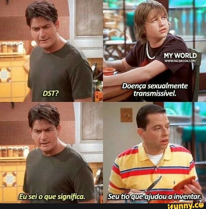 * et
MY WORLD
Doença sexualmente transmissível,
: que significas Seu tio Gi
dou cnventar.