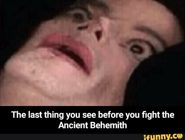 The last thing you see before you fight the
Ancient Behemith - The last thing you see before you fight the Ancient Behemith