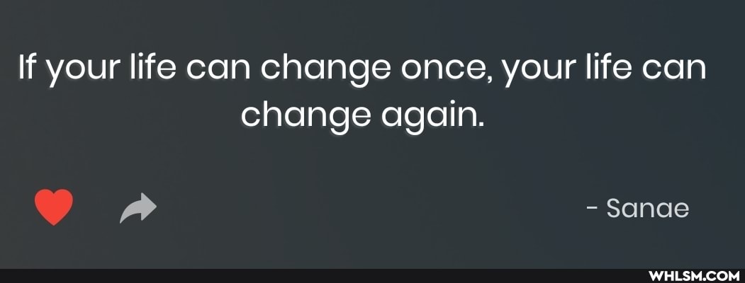 If your life can change once, your life can change again.
ap - Sanae
