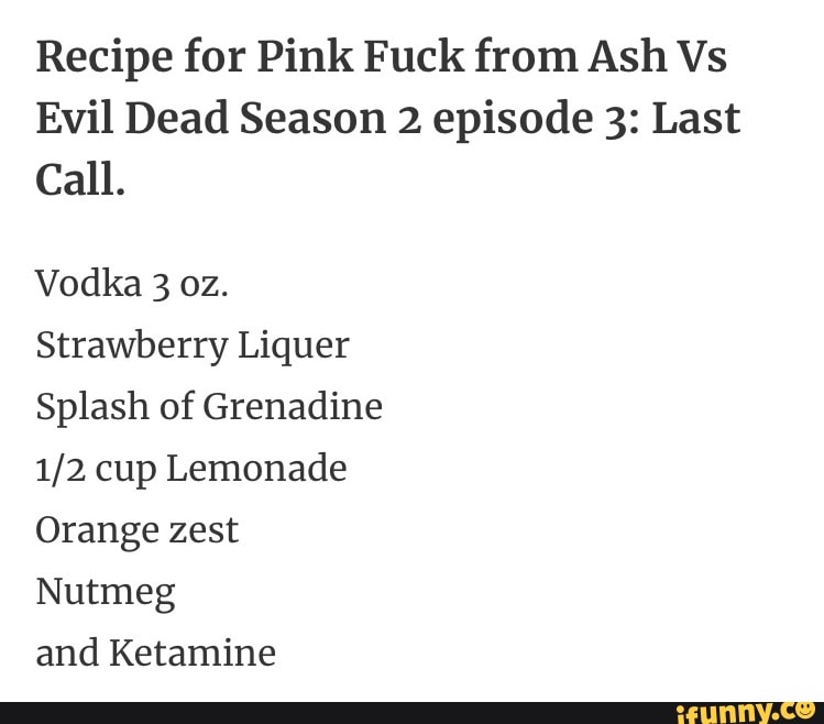 Recipe for Pink Fuck from Ash Vs Evil Dead Season 2 episode 3 Last