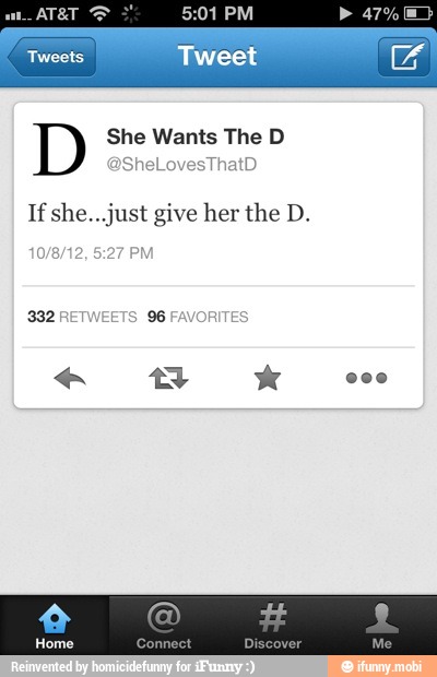 She Wants The D
If she.. just give her the D.