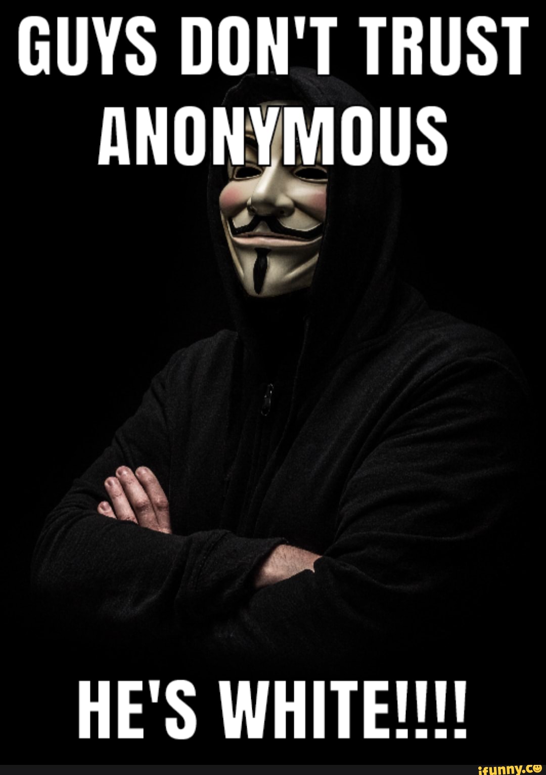 GUYS DON'T TRUST ANONYMOUS
HE'S WHITTEN