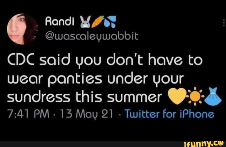 Randi
MAR
@uwascaleywabbit
CDC said you don't have to wear panties under your
sundress this summer
PM- 13 May 21 - Twitter for iPhone