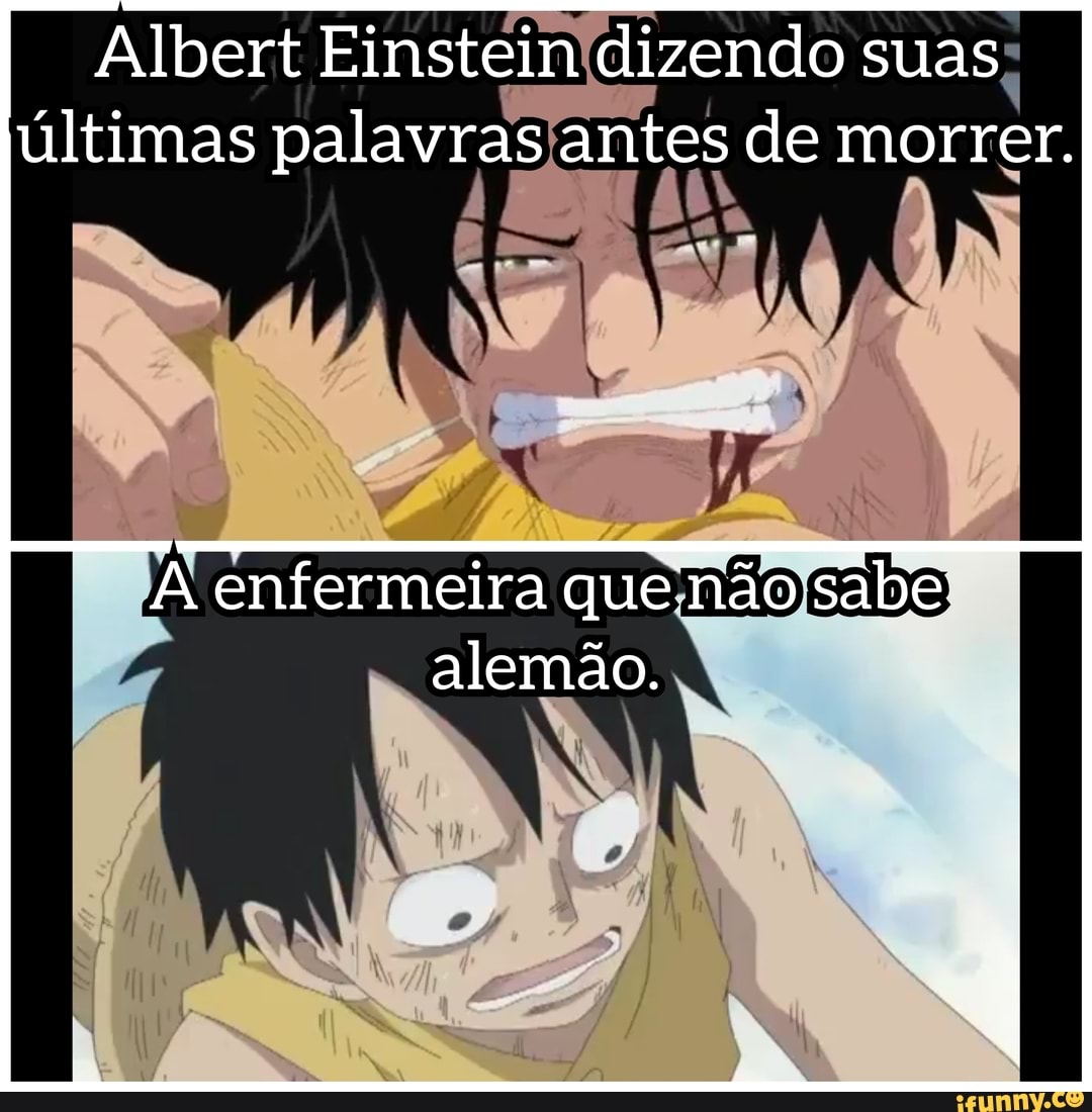 Albert Einstein dizendo suas últimas palavras antes de morrer.
A enfermeira que não sabe: II alemão.
