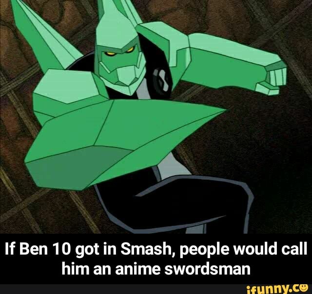 If Ben 10 got in Smash, people would call
him an anime swordsman - If Ben 10 got in Smash, people would call him an anime swordsman