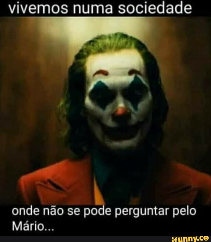 Vivemos numa sociedade onde não se pode perguntar pelo Mário... - iFunny