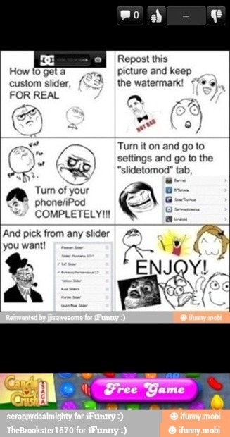 How fo get a
custom siider,
FOR REAL
Tum of your
phone/iPod
"COMPLETELY!!!
Repost this
picture and keep
the watermark!
Tum it on and go to
ftings and go to the
idetomod" tab,
e