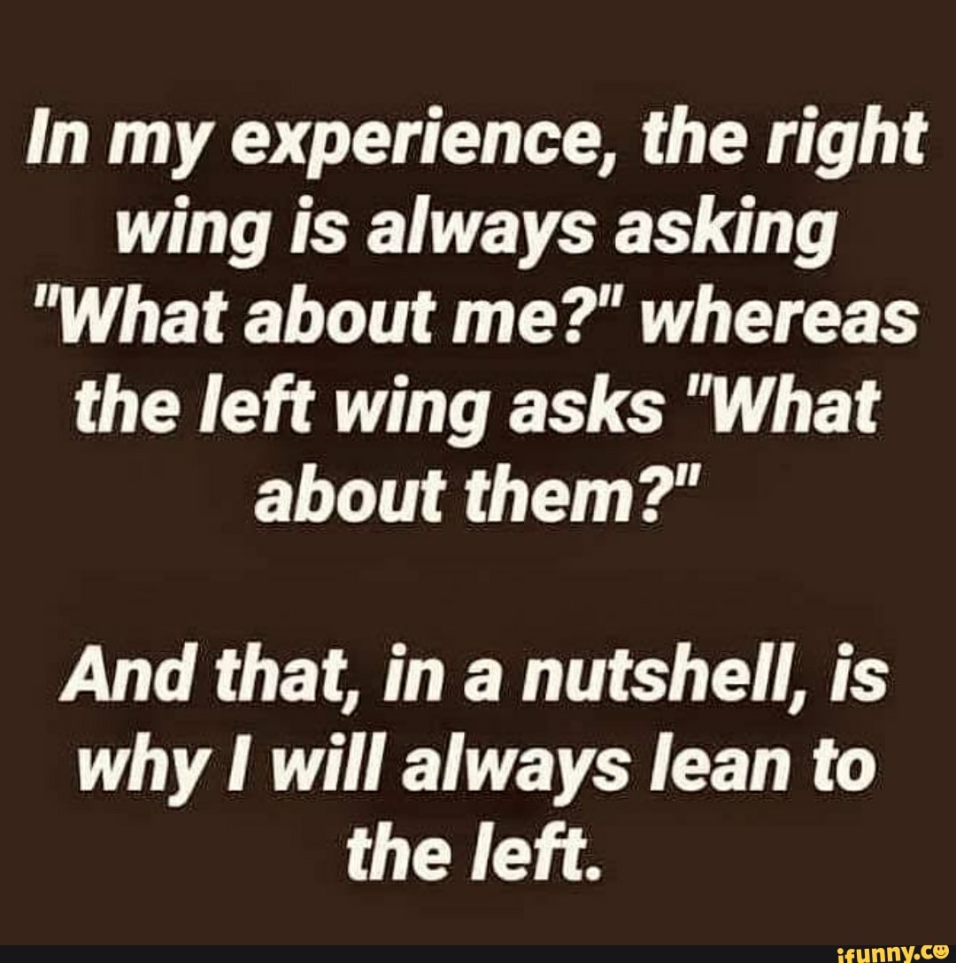 in-my-experience-the-right-wing-is-always-asking-what-about-me