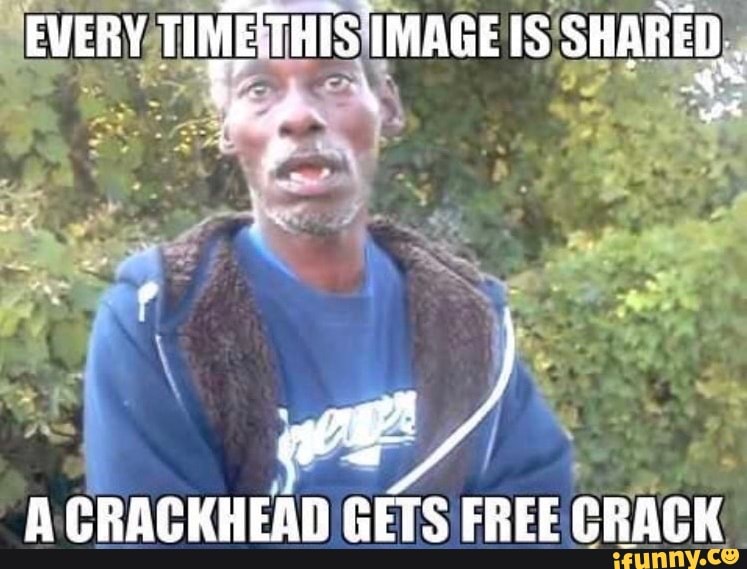 EVERY TIMETHIS. IMAGE IS SHARED.
A CRACKHEAD GETS FREE CRACK