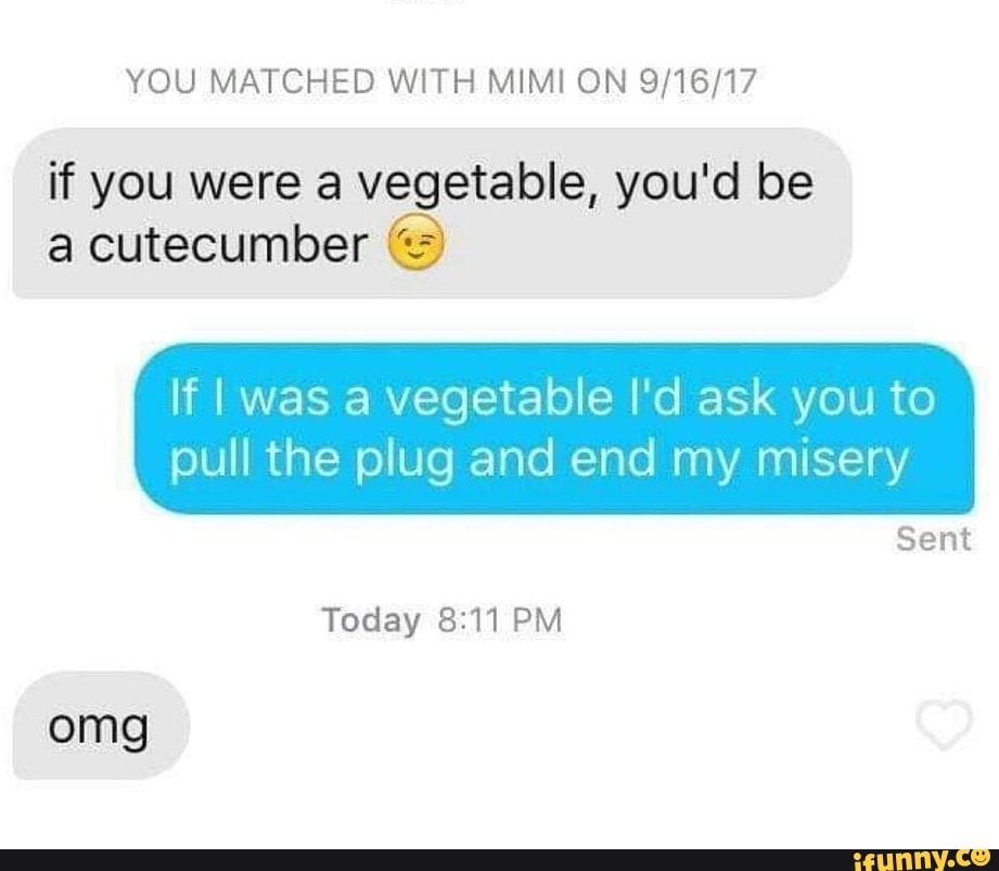 YOU MATCHED WITH MIMI ON 9/16/17 if you were a vegetable, you'd be a