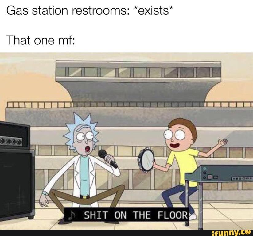 Gas station restrooms: *exists*
That one mf:
FLOOR
