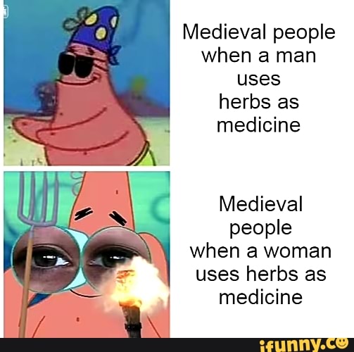 Medieval people
when a man
uses
herbs as
medicine
Medieval
people
when a woman
uses herbs as
medicine