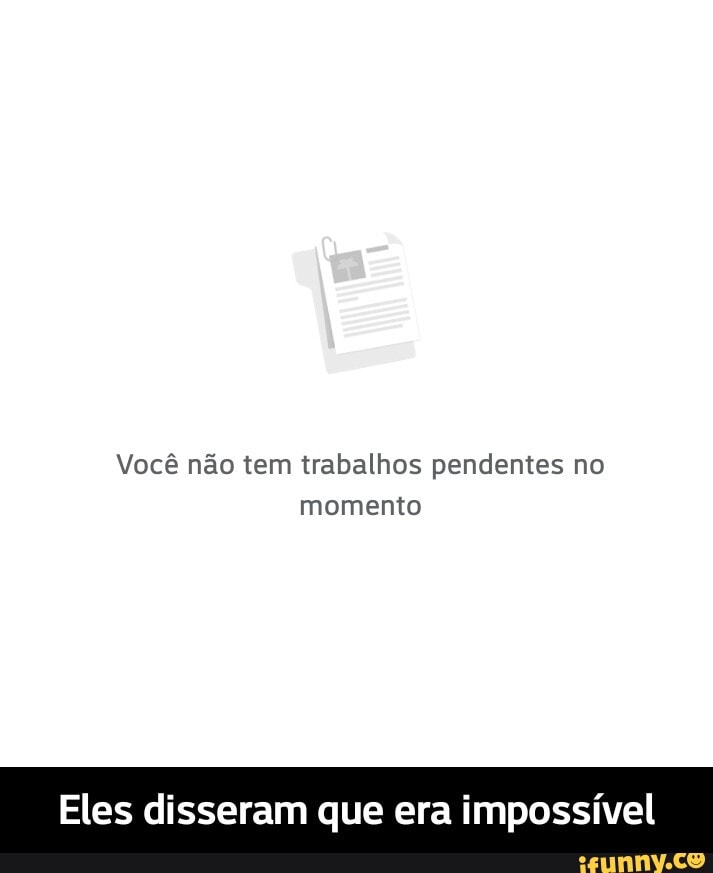 Você não tem trabalhos pendentes no momento
Eles disseram que era impossível - Eles disseram que era impossível