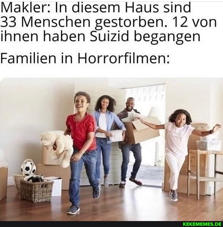 Makler: In diesem Haus sind
33 Menschen gestorben. 12 von ihnen haben Suizid begangen
Familien in Horrorfilmen: