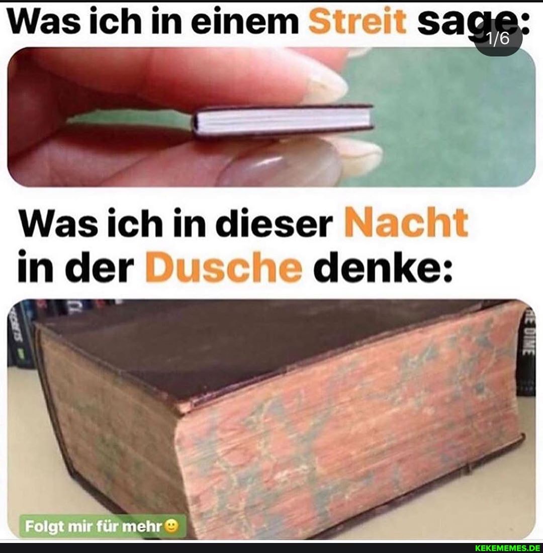 Was ich in einem Streit sage;
Was ich in dieser Nacht in der Dusche denke:
Folat mir für mehr