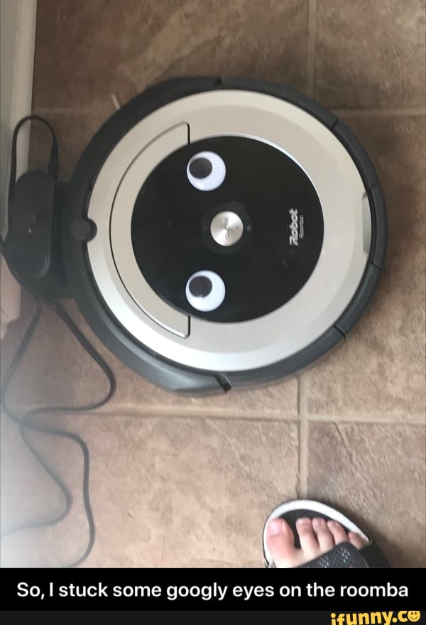 So, I stuck some 900eg eyes on the roomba So, I stuck some googly
