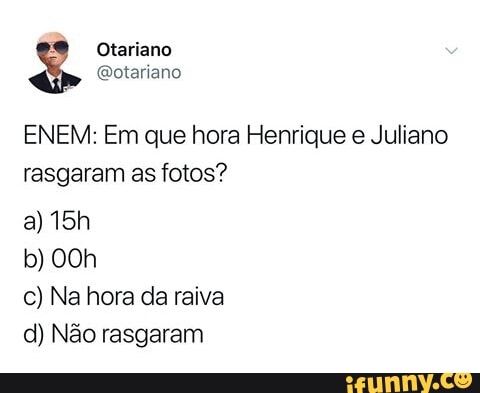 ENEM: Em que hora Henrique e Juliano
rasgaram as fotos?
c) Na hora da raiva
d) Não rasgaram