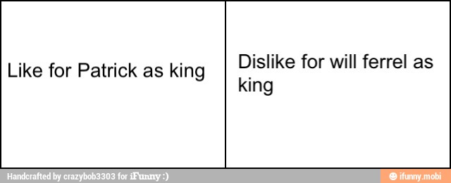 Like for Patrick as king Dislike for will ferrel as
king